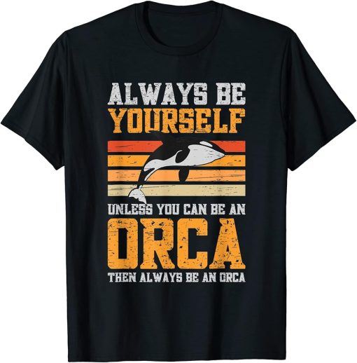 Always Be Yourself Unless You Can Be An Orca T-Shirt